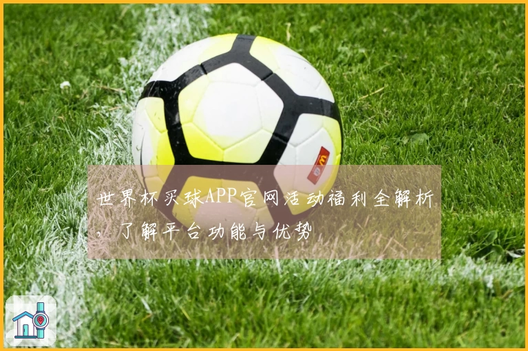 世界杯买球APP官网活动福利全解析，了解平台功能与优势